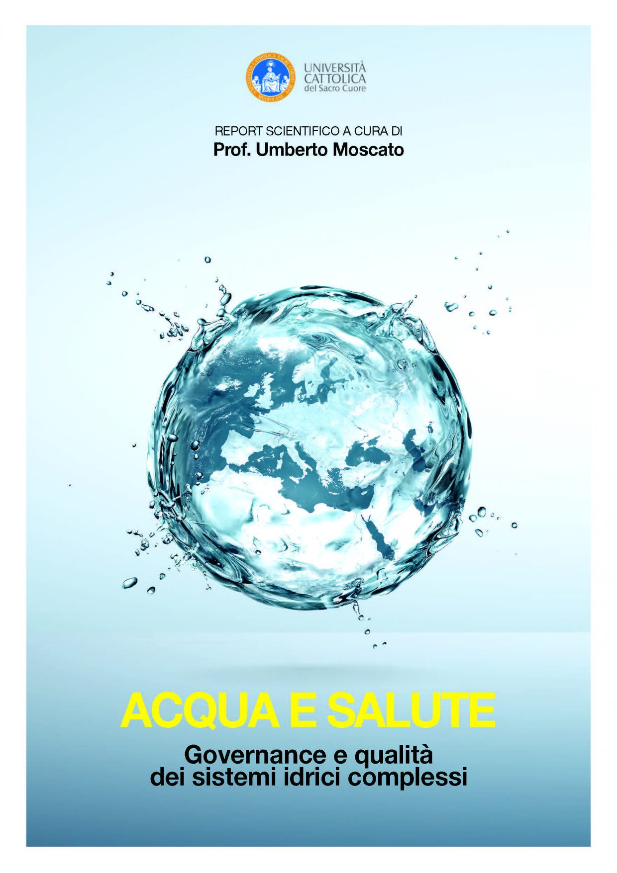 Con “Acqua e salute – La copertina del report: "Governance e qualità dei sistemi idrici complessi”, curato dal prof. Umberto Moscato dell’Università Cattolica del Sacro Cuore di Roma